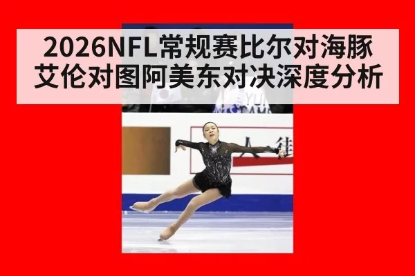 2026NFL常规赛比尔对海豚艾伦对图阿美东对决深度分析